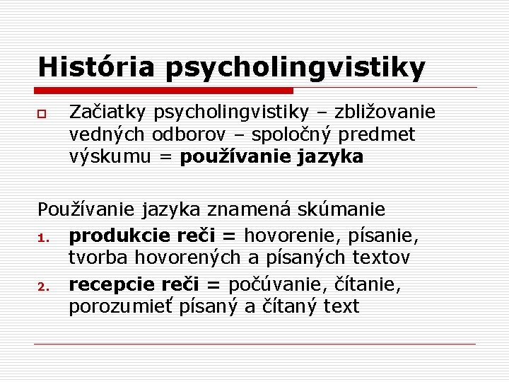 História psycholingvistiky o Začiatky psycholingvistiky – zbližovanie vedných odborov – spoločný predmet výskumu =