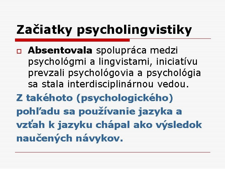 Začiatky psycholingvistiky Absentovala spolupráca medzi psychológmi a lingvistami, iniciatívu prevzali psychológovia a psychológia sa