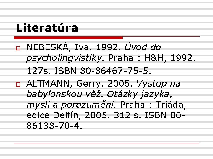 Literatúra o o NEBESKÁ, Iva. 1992. Úvod do psycholingvistiky. Praha : H&H, 1992. 127