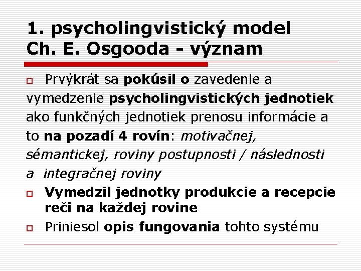 1. psycholingvistický model Ch. E. Osgooda - význam Prvýkrát sa pokúsil o zavedenie a