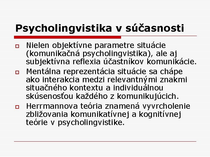 Psycholingvistika v súčasnosti o o o Nielen objektívne parametre situácie (komunikačná psycholingvistika), ale aj