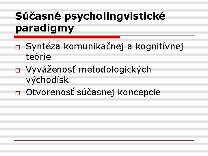 Súčasné psycholingvistické paradigmy o o o Syntéza komunikačnej a kognitívnej teórie Vyváženosť metodologických východísk