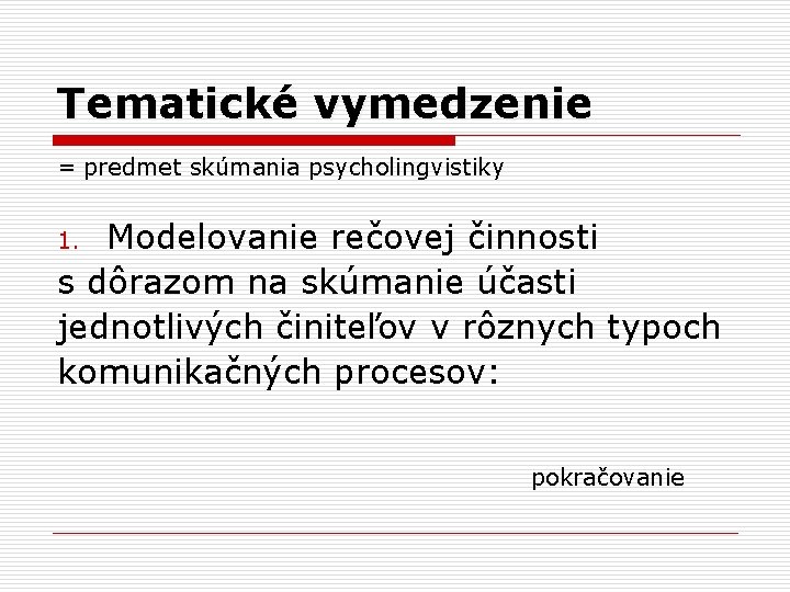 Tematické vymedzenie = predmet skúmania psycholingvistiky Modelovanie rečovej činnosti s dôrazom na skúmanie účasti