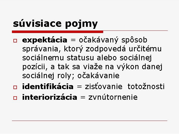 súvisiace pojmy o o o expektácia = očakávaný spôsob správania, ktorý zodpovedá určitému sociálnemu