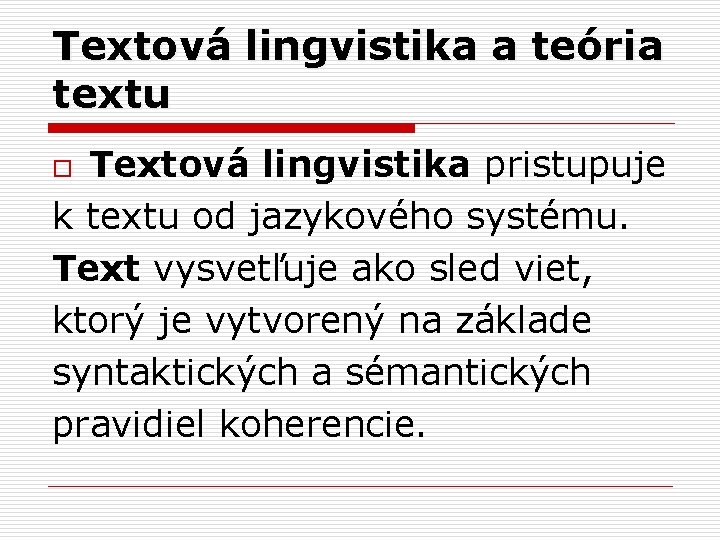 Textová lingvistika a teória textu Textová lingvistika pristupuje k textu od jazykového systému. Text