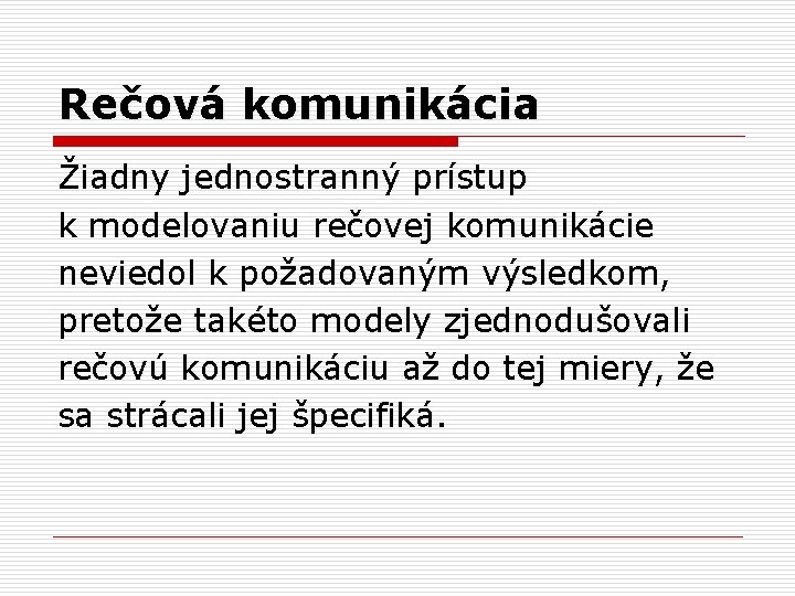 Rečová komunikácia Žiadny jednostranný prístup k modelovaniu rečovej komunikácie neviedol k požadovaným výsledkom, pretože