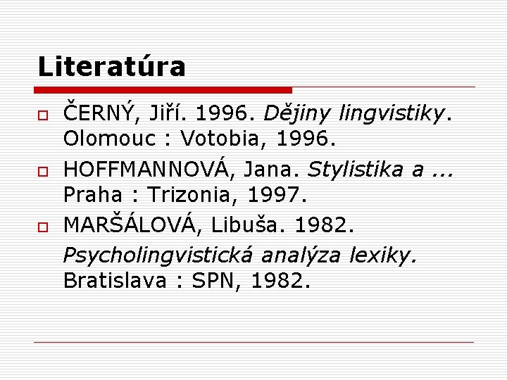 Literatúra o o o ČERNÝ, Jiří. 1996. Dějiny lingvistiky. Olomouc : Votobia, 1996. HOFFMANNOVÁ,