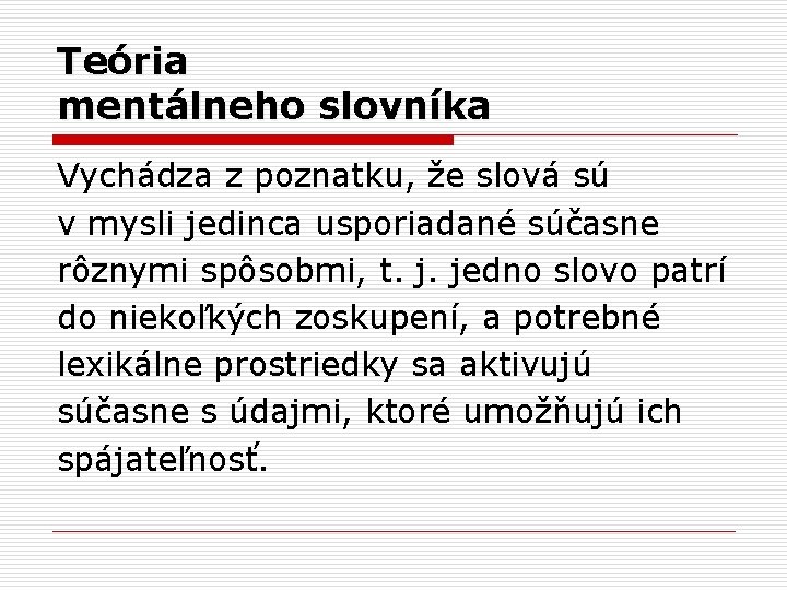 Teória mentálneho slovníka Vychádza z poznatku, že slová sú v mysli jedinca usporiadané súčasne