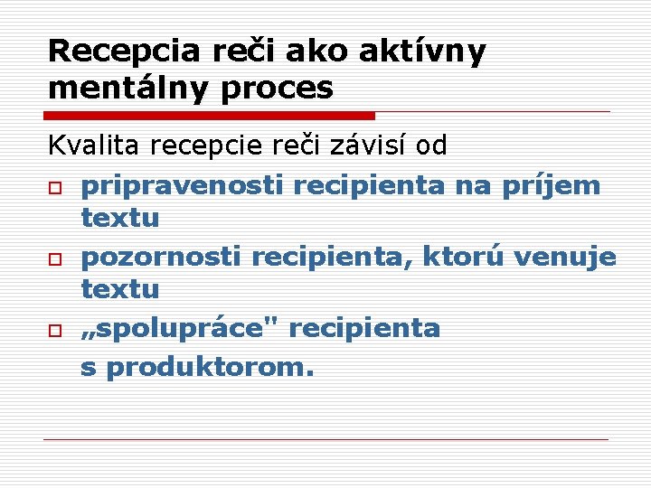 Recepcia reči ako aktívny mentálny proces Kvalita recepcie reči závisí od o pripravenosti recipienta