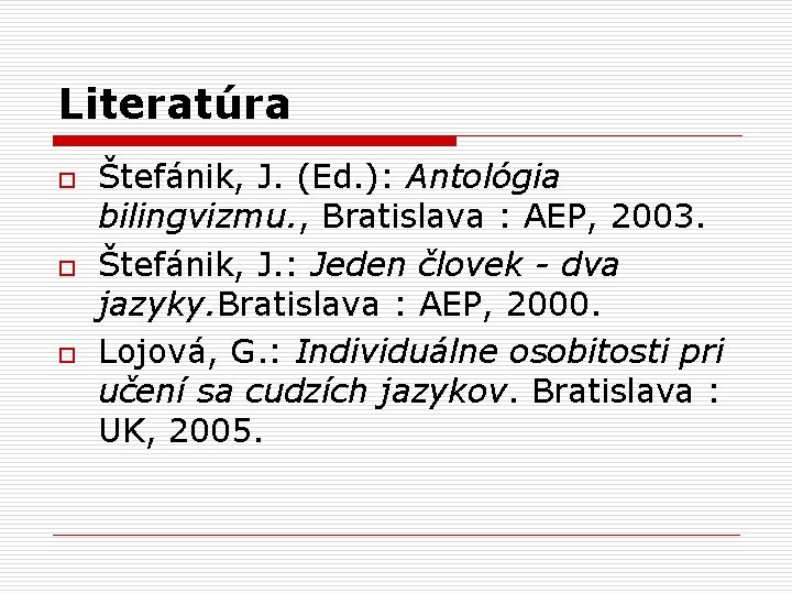 Literatúra o o o Štefánik, J. (Ed. ): Antológia bilingvizmu. , Bratislava : AEP,
