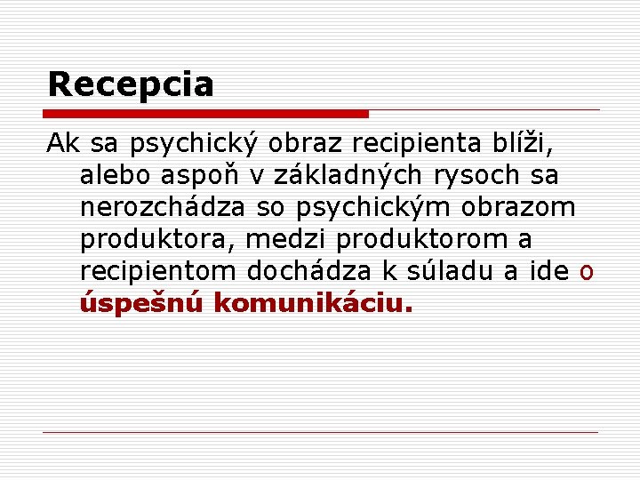 Recepcia Ak sa psychický obraz recipienta blíži, alebo aspoň v základných rysoch sa nerozchádza