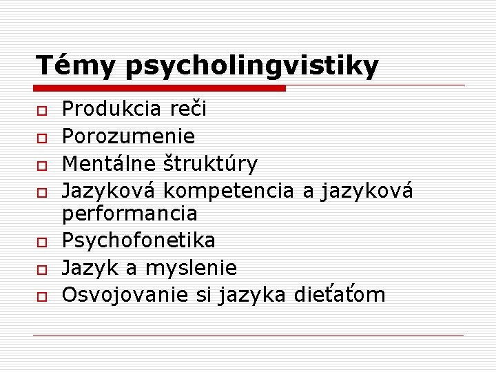 Témy psycholingvistiky o o o o Produkcia reči Porozumenie Mentálne štruktúry Jazyková kompetencia a