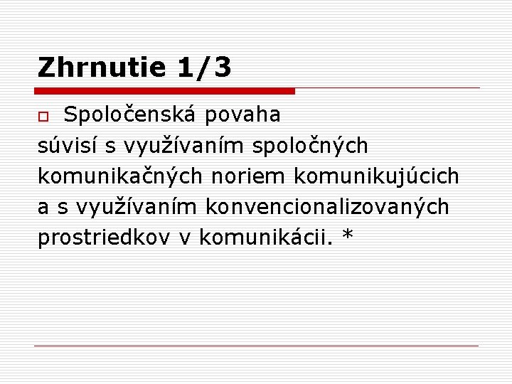 Zhrnutie 1/3 Spoločenská povaha súvisí s využívaním spoločných komunikačných noriem komunikujúcich a s využívaním