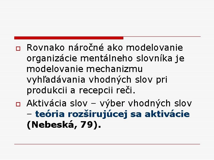 o o Rovnako náročné ako modelovanie organizácie mentálneho slovníka je modelovanie mechanizmu vyhľadávania vhodných