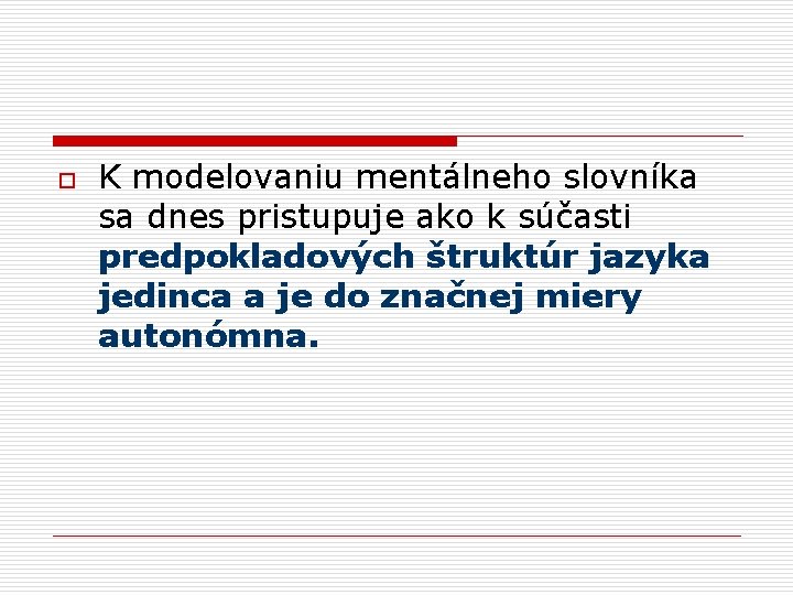 o K modelovaniu mentálneho slovníka sa dnes pristupuje ako k súčasti predpokladových štruktúr jazyka