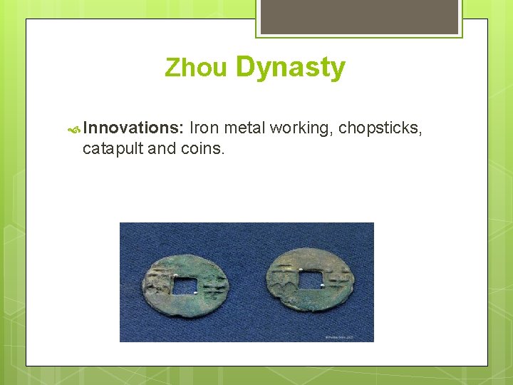 Zhou Dynasty Innovations: Iron metal working, chopsticks, catapult and coins. 