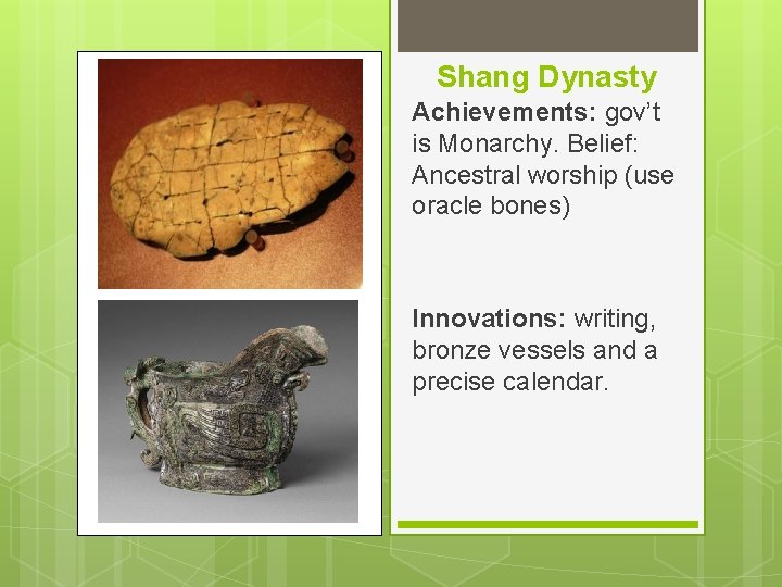 Shang Dynasty Achievements: gov’t is Monarchy. Belief: Ancestral worship (use oracle bones) Innovations: writing,