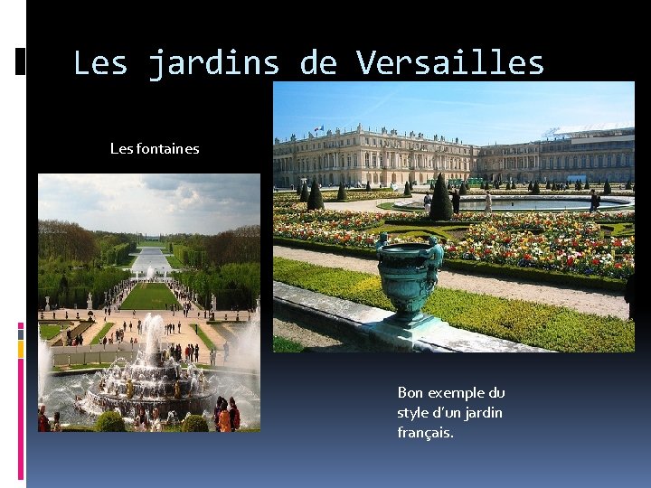 Les jardins de Versailles Les fontaines Bon exemple du style d’un jardin français. 
