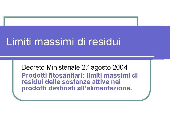Limiti massimi di residui Decreto Ministeriale 27 agosto 2004 Prodotti fitosanitari: limiti massimi di