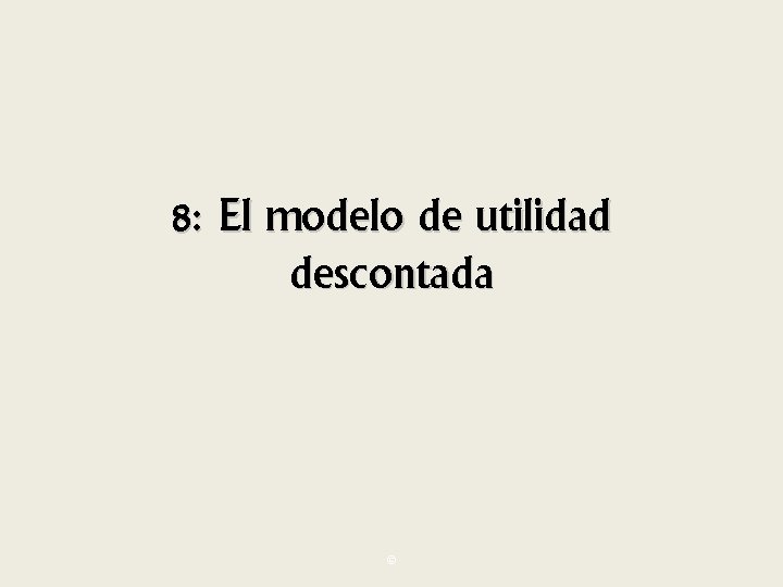 8: El modelo de utilidad descontada © 