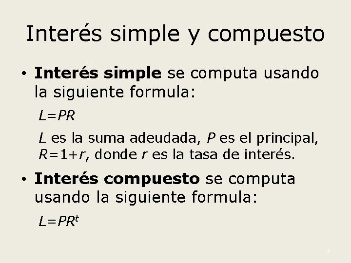 Interés simple y compuesto • Interés simple se computa usando la siguiente formula: L=PR