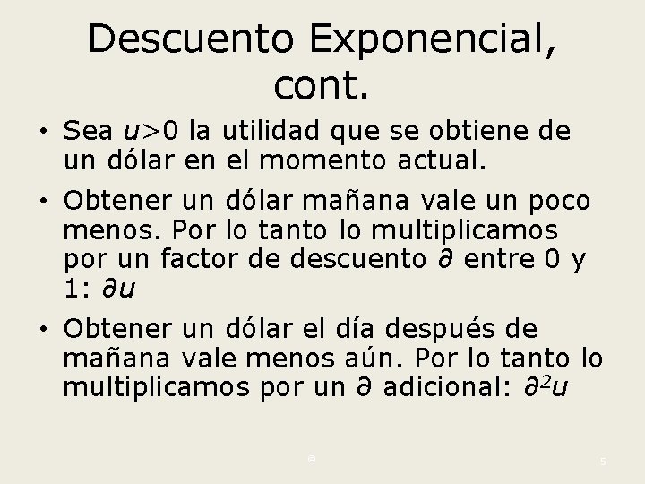 Descuento Exponencial, cont. • Sea u>0 la utilidad que se obtiene de un dólar