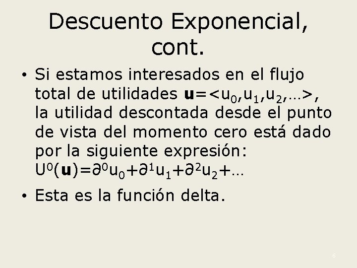 Descuento Exponencial, cont. • Si estamos interesados en el flujo total de utilidades u=<u