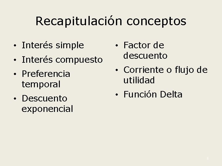 Recapitulación conceptos • Interés simple • Interés compuesto • Preferencia temporal • Descuento exponencial
