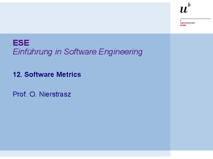 ESE Einführung in Software Engineering 12. Software Metrics Prof. O. Nierstrasz 