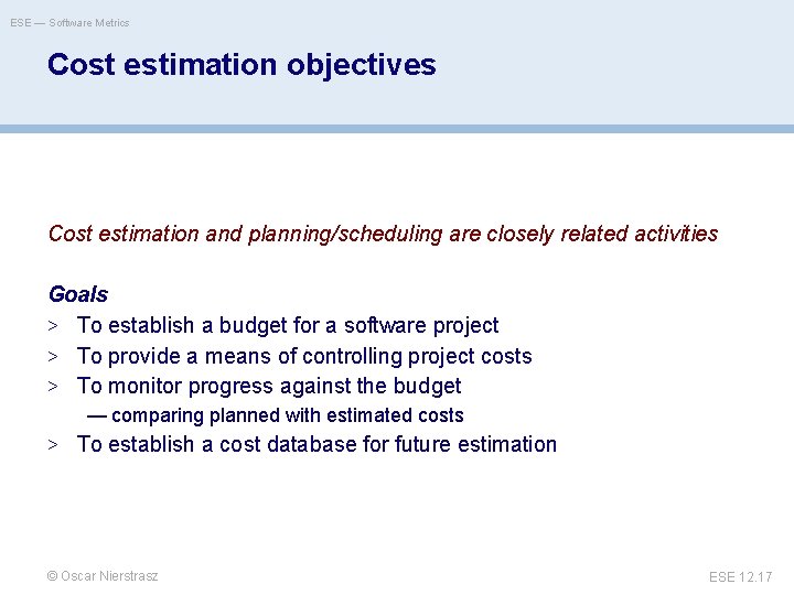 ESE — Software Metrics Cost estimation objectives Cost estimation and planning/scheduling are closely related