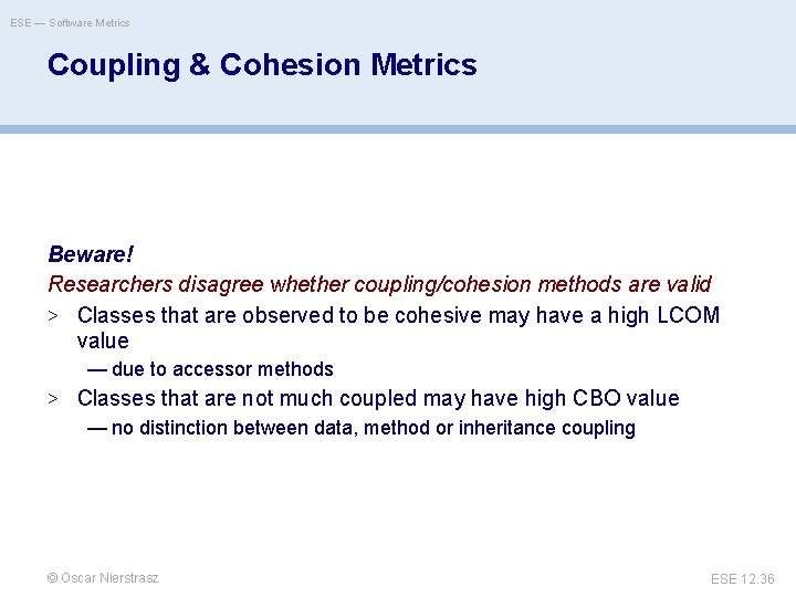 ESE — Software Metrics Coupling & Cohesion Metrics Beware! Researchers disagree whether coupling/cohesion methods