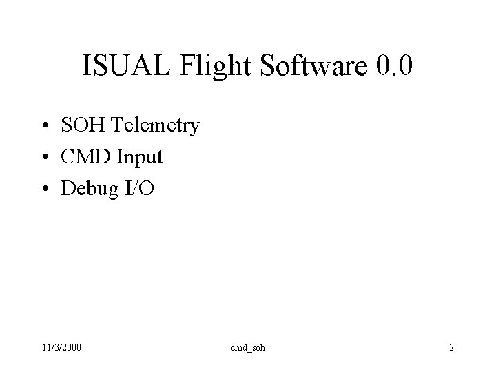 ISUAL Flight Software 0. 0 • SOH Telemetry • CMD Input • Debug I/O ISUAL Flight Software 0. 0 • SOH Telemetry • CMD Input • Debug I/O