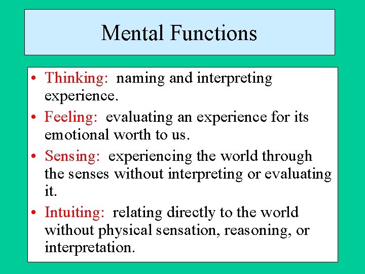 Mental Functions • Thinking: naming and interpreting experience. • Feeling: evaluating an experience for