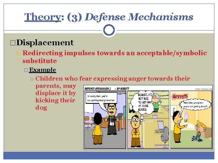 Theory: (3) Defense Mechanisms �Displacement Redirecting impulses towards an acceptable/symbolic substitute � Example Children