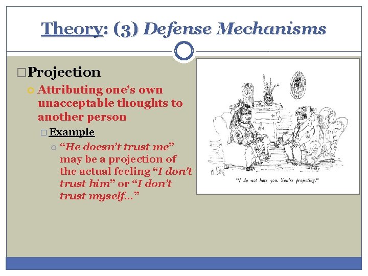 Theory: (3) Defense Mechanisms �Projection Attributing one’s own unacceptable thoughts to another person �