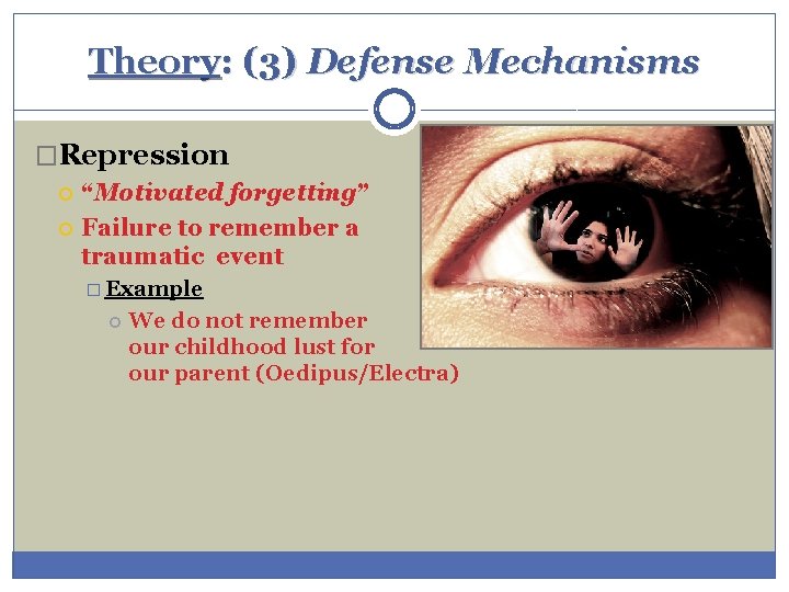 Theory: (3) Defense Mechanisms �Repression “Motivated forgetting” Failure to remember a traumatic event � Theory: (3) Defense Mechanisms �Repression “Motivated forgetting” Failure to remember a traumatic event �
