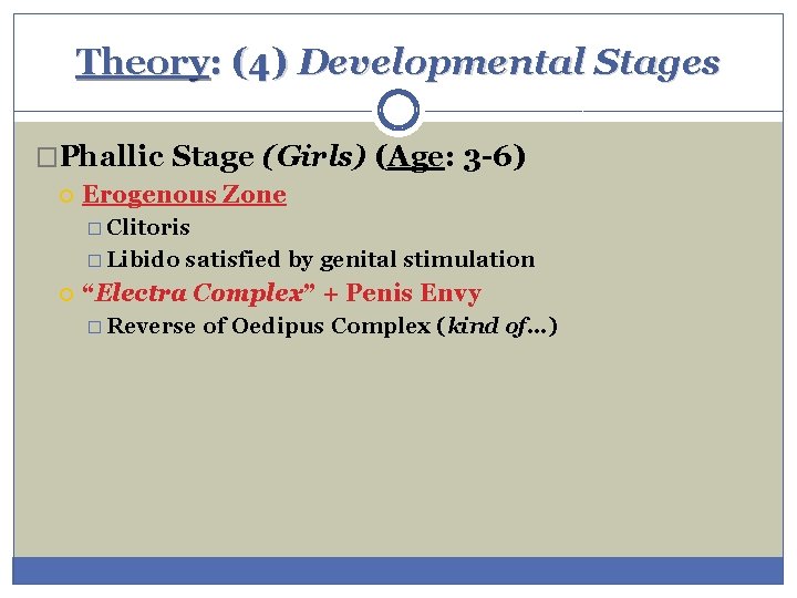 Theory: (4) Developmental Stages �Phallic Stage (Girls) (Age: 3 -6) Erogenous Zone � Clitoris Theory: (4) Developmental Stages �Phallic Stage (Girls) (Age: 3 -6) Erogenous Zone � Clitoris