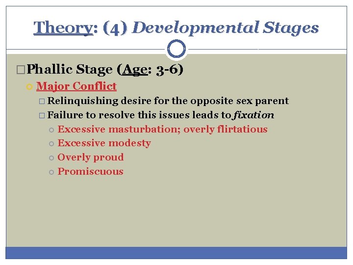 Theory: (4) Developmental Stages �Phallic Stage (Age: 3 -6) Major Conflict � Relinquishing desire