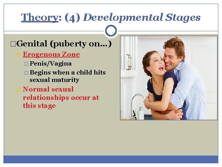 Theory: (4) Developmental Stages �Genital (puberty on…) Erogenous Zone � Penis/Vagina � Begins when Theory: (4) Developmental Stages �Genital (puberty on…) Erogenous Zone � Penis/Vagina � Begins when