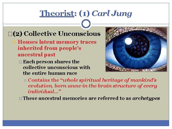Theorist: (1) Carl Jung �(2) Collective Unconscious Houses latent memory traces inherited from people’s