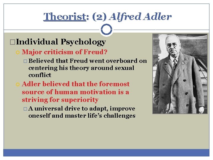 Theorist: (2) Alfred Adler �Individual Psychology Major criticism of Freud? � Believed that Freud