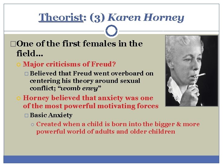 Theorist: (3) Karen Horney �One of the first females in the field… Major criticisms Theorist: (3) Karen Horney �One of the first females in the field… Major criticisms