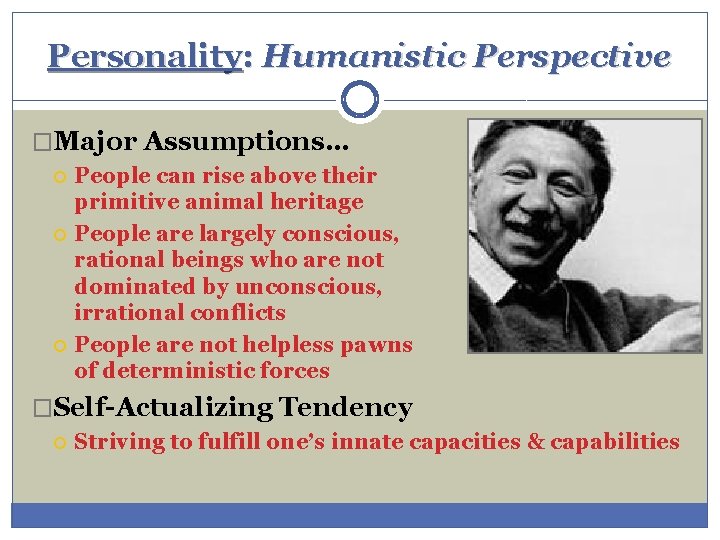 Personality: Humanistic Perspective �Major Assumptions… People can rise above their primitive animal heritage People Personality: Humanistic Perspective �Major Assumptions… People can rise above their primitive animal heritage People