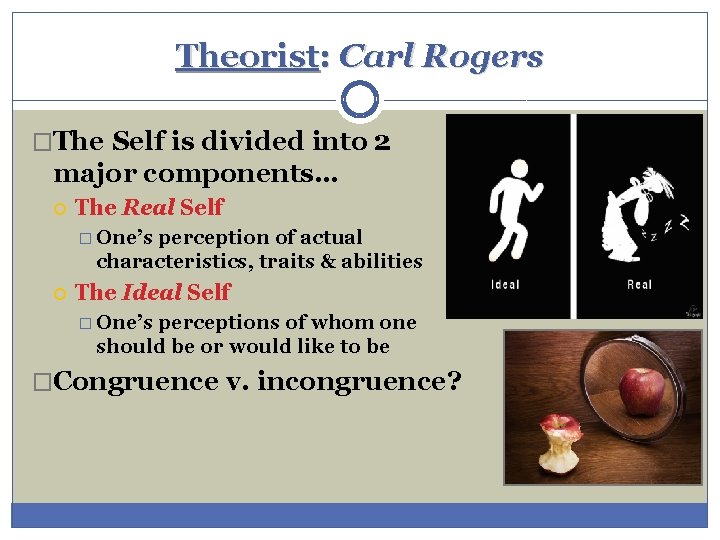 Theorist: Carl Rogers �The Self is divided into 2 major components… The Real Self Theorist: Carl Rogers �The Self is divided into 2 major components… The Real Self