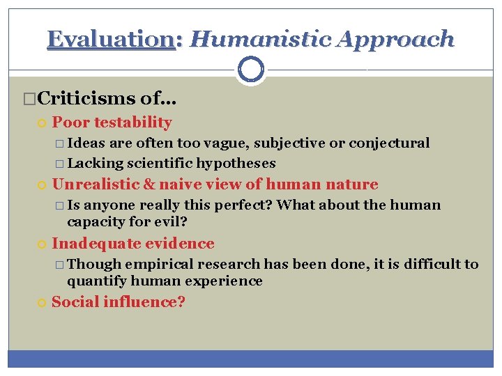 Evaluation: Humanistic Approach �Criticisms of… Poor testability � Ideas are often too vague, subjective