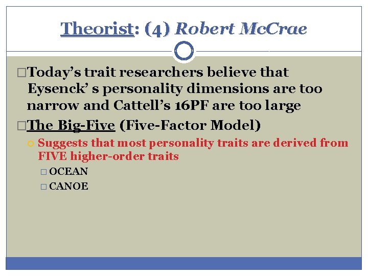 Theorist: (4) Robert Mc. Crae �Today’s trait researchers believe that Eysenck’ s personality dimensions Theorist: (4) Robert Mc. Crae �Today’s trait researchers believe that Eysenck’ s personality dimensions