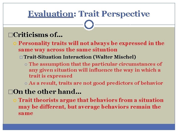Evaluation: Trait Perspective �Criticisms of… Personality traits will not always be expressed in the