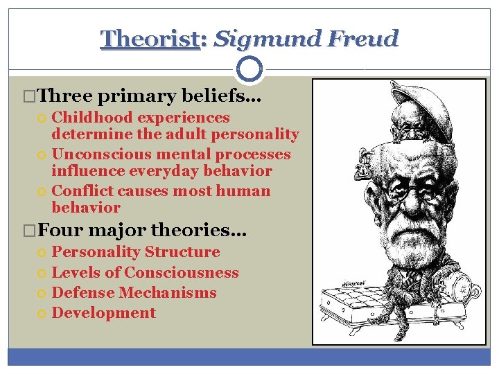 Theorist: Sigmund Freud �Three primary beliefs… Childhood experiences determine the adult personality Unconscious mental