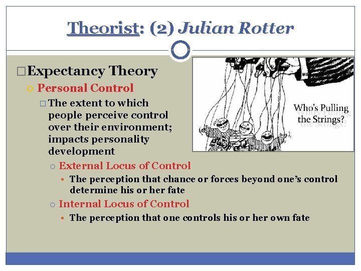 Theorist: (2) Julian Rotter �Expectancy Theory Personal Control � The extent to which people