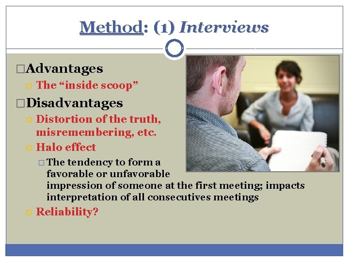 Method: (1) Interviews �Advantages The “inside scoop” �Disadvantages Distortion of the truth, misremembering, etc.
